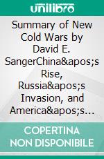 Summary of New Cold Wars by David E. SangerChina's Rise, Russia's Invasion, and America's Struggle to Defend the West. E-book. Formato EPUB ebook