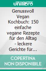 Genussvoll Vegan Kochbuch: 150 einfache vegane Rezepte für den Alltag - leckere Gerichte für eine gesunde Ernährung. E-book. Formato EPUB ebook