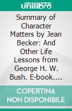 Summary of Character Matters by Jean Becker: And Other Life Lessons from George H. W. Bush. E-book. Formato EPUB ebook