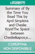 Summary of By the Time You Read This by April Simpkins and Cheslie KrystThe Space between Cheslie's Smile and Mental Illness—Her Story in Her Own Words. E-book. Formato EPUB ebook