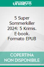 5 Super Sommerkiller 2024: 5 Krimis. E-book. Formato EPUB ebook
