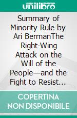 Summary of Minority Rule by Ari BermanThe Right-Wing Attack on the Will of the People—and the Fight to Resist It. E-book. Formato EPUB ebook