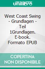 West Coast Swing - Grundlagen - Teil 1Grundlagen. E-book. Formato EPUB ebook