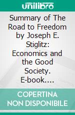 Summary of The Road to Freedom by Joseph E. Stiglitz: Economics and the Good Society. E-book. Formato EPUB ebook