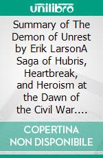 Summary of The Demon of Unrest by Erik LarsonA Saga of Hubris, Heartbreak, and Heroism at the Dawn of the Civil War. E-book. Formato EPUB ebook