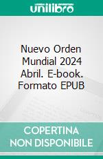 Nuevo Orden Mundial 2024 Abril. E-book. Formato EPUB ebook