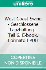 West Coast Swing - Geschlossene Tanzhaltung - Teil 6. E-book. Formato EPUB ebook