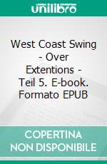 West Coast Swing - Over Extentions - Teil 5. E-book. Formato EPUB ebook