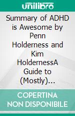 Summary of ADHD is Awesome by Penn Holderness and Kim HoldernessA Guide to (Mostly) Thriving with ADHD. E-book. Formato EPUB ebook
