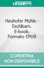 Heuhofer Mühle - Eschlkam. E-book. Formato EPUB ebook