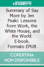 Summary of Say More by Jen Psaki: Lessons from Work, the White House, and the World. E-book. Formato EPUB ebook