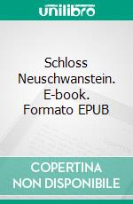 Schloss Neuschwanstein. E-book. Formato EPUB ebook