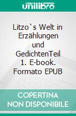 Litzo`s Welt in Erzählungen und GedichtenTeil 1. E-book. Formato EPUB ebook