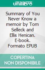 Summary of You Never Know a memoir by Tom Selleck and Ellis Henican. E-book. Formato EPUB ebook
