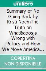 Summary of No Going Back by Kristi NoemThe Truth on What's Wrong with Politics and How We Move America Forward. E-book. Formato EPUB ebook