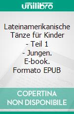 Lateinamerikanische Tänze für Kinder - Teil 1 - Jungen. E-book. Formato EPUB ebook