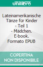 Lateinamerikanische Tänze für Kinder - Teil 1 - Mädchen. E-book. Formato EPUB ebook