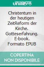 Christentum in der heutigen ZeitReform der Kirche. Gotteserfahrung. E-book. Formato EPUB ebook