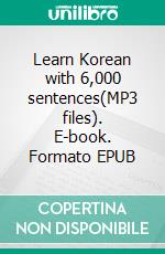 Learn Korean with 6,000 sentences(MP3 files). E-book. Formato EPUB ebook