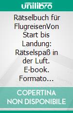 Rätselbuch für FlugreisenVon Start bis Landung: Rätselspaß in der Luft. E-book. Formato Mobipocket ebook