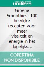 Groene Smoothies: 100 heerlijke recepten voor meer vitaliteit en energie in het dagelijks leven (Verfrissende creaties voor puur genot). E-book. Formato EPUB ebook