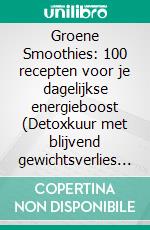 Groene Smoothies: 100 recepten voor je dagelijkse energieboost (Detoxkuur met blijvend gewichtsverlies &amp; goed gevoel). E-book. Formato EPUB ebook