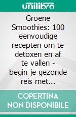 Groene Smoothies: 100 eenvoudige recepten om te detoxen en af te vallen - begin je gezonde reis met heerlijke energiedrankjes!. E-book. Formato EPUB ebook