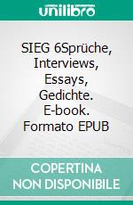SIEG 6Sprüche, Interviews, Essays, Gedichte. E-book. Formato EPUB ebook