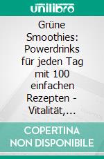 Grüne Smoothies: Powerdrinks für jeden Tag mit 100 einfachen Rezepten - Vitalität, Detox und Gewichtsverlust leicht gemacht. E-book. Formato EPUB ebook