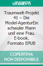 Traumwelt-Projekt 41 – Die Model-AgenturEin schwuler Mann und eine Frau. E-book. Formato EPUB ebook