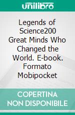 Legends of Science200 Great Minds Who Changed the World. E-book. Formato Mobipocket ebook