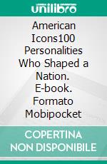 American Icons100 Personalities Who Shaped a Nation. E-book. Formato Mobipocket ebook