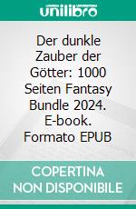 Der dunkle Zauber der Götter: 1000 Seiten Fantasy Bundle 2024. E-book. Formato EPUB ebook