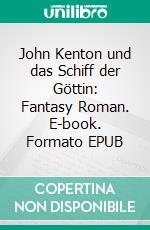John Kenton und das Schiff der Göttin: Fantasy Roman. E-book. Formato EPUB ebook