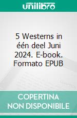 5 Westerns in één deel Juni 2024. E-book. Formato EPUB ebook