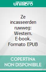 Ze incasseerden ruwweg: Western. E-book. Formato EPUB ebook