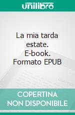 La mia tarda estate. E-book. Formato EPUB ebook