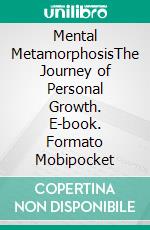 Mental MetamorphosisThe Journey of Personal Growth. E-book. Formato Mobipocket ebook