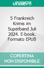 5 Frankreich Krimis im Superband Juli 2024. E-book. Formato EPUB ebook