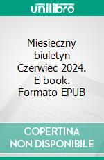 Miesieczny biuletyn Czerwiec 2024. E-book. Formato EPUB ebook