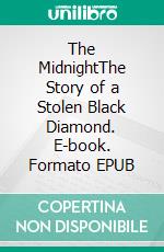 The MidnightThe Story of a Stolen Black Diamond. E-book. Formato EPUB ebook