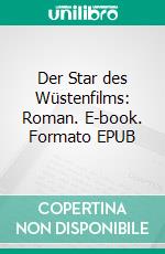 Der Star des Wüstenfilms: Roman. E-book. Formato EPUB ebook