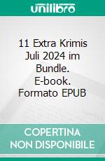 11 Extra Krimis Juli 2024 im Bundle. E-book. Formato EPUB ebook
