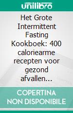 Het Grote Intermittent Fasting Kookboek: 400 caloriearme recepten voor gezond afvallen volgens de 16:8 of 5:2 methode inclusief voedingsinformatie - effectief, duurzaam en snel (Intermittent Fasting). E-book. Formato EPUB ebook