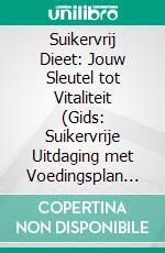 Suikervrij Dieet: Jouw Sleutel tot Vitaliteit (Gids: Suikervrije Uitdaging met Voedingsplan en Gezonde Recepten inclusief Voedingsinformatie). E-book. Formato EPUB ebook