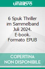 6 Spuk Thriller im Sammelband Juli 2024. E-book. Formato EPUB ebook