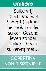 Suikervrij Dieet: Vaarwel Snoep! (Jij kunt het ook zonder suiker: Gezond leven zonder suiker - begin suikervrij met de 14-daagse uitdaging). E-book. Formato EPUB ebook