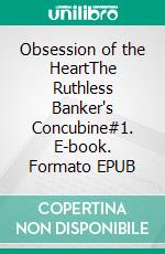 Obsession of the HeartThe Ruthless Banker's Concubine#1. E-book. Formato EPUB ebook