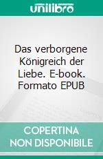 Das verborgene Königreich der Liebe. E-book. Formato EPUB ebook