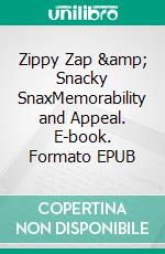 Zippy Zap &amp; Snacky SnaxMemorability and Appeal. E-book. Formato EPUB ebook